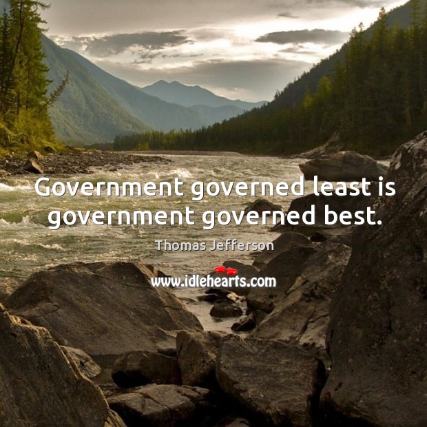 Government governed least is government governed best. Thomas Jefferson Picture Quote