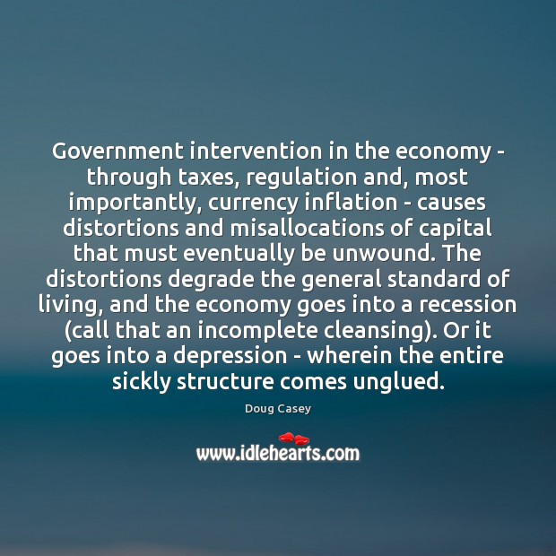 Government intervention in the economy – through taxes, regulation and, most importantly, Economy Quotes Image