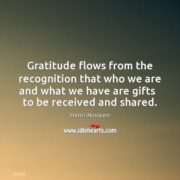 Gratitude flows from the recognition that who we are and what we Image