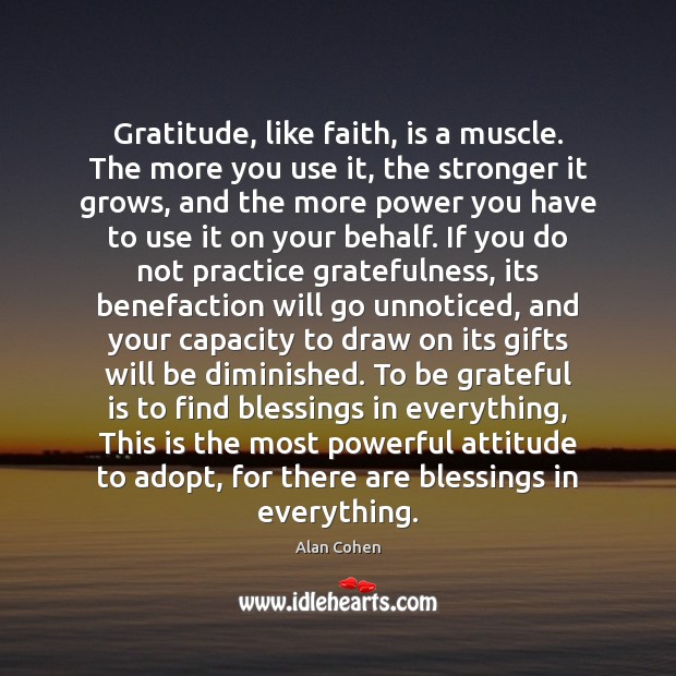 Gratitude, like faith, is a muscle. The more you use it, the Blessings Quotes Image