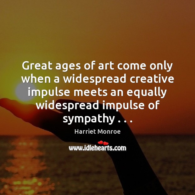 Great ages of art come only when a widespread creative impulse meets Picture Quotes Image