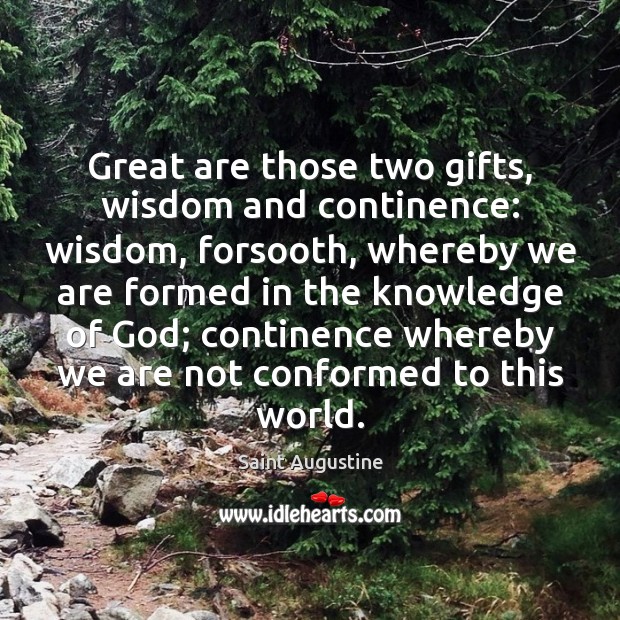 Great are those two gifts, wisdom and continence: wisdom, forsooth, whereby we Saint Augustine Picture Quote