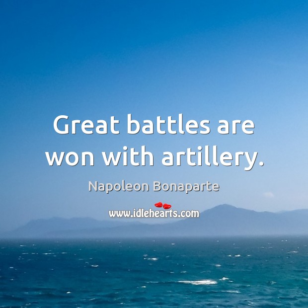 Great battles are won with artillery. Napoleon Bonaparte Picture Quote