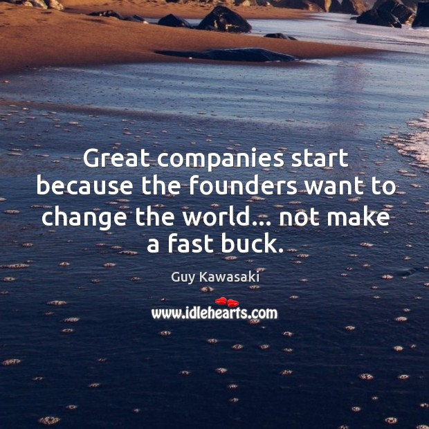 Great companies start because the founders want to change the world… not Image