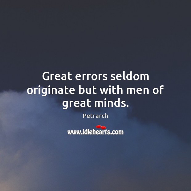 Great errors seldom originate but with men of great minds. Petrarch Picture Quote