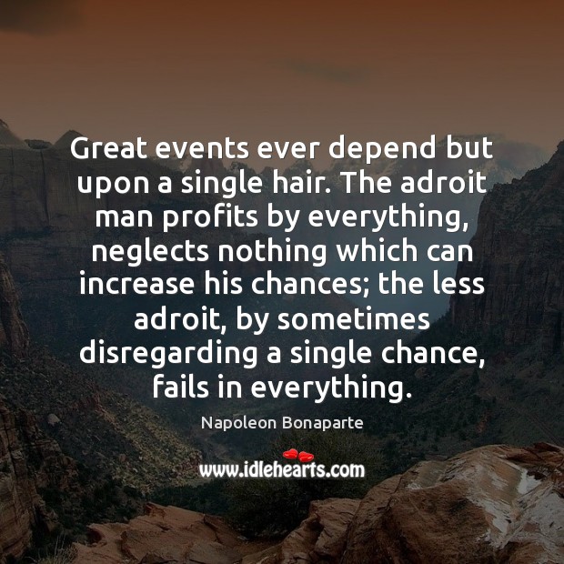 Great events ever depend but upon a single hair. The adroit man Napoleon Bonaparte Picture Quote