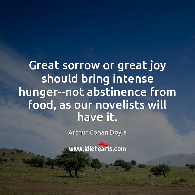 Great sorrow or great joy should bring intense hunger–not abstinence from food, Arthur Conan Doyle Picture Quote