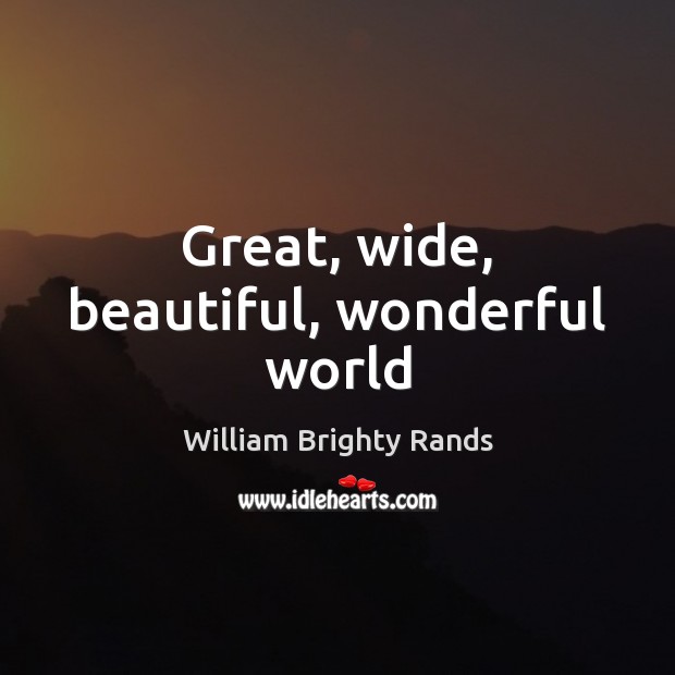 Great, wide, beautiful, wonderful world Picture Quotes Image