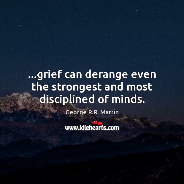 …grief can derange even the strongest and most disciplined of minds. Image