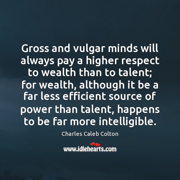 Gross and vulgar minds will always pay a higher respect to wealth Respect Quotes Image