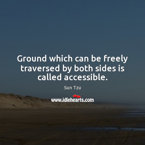 Ground which can be freely traversed by both sides is called accessible. Sun Tzu Picture Quote