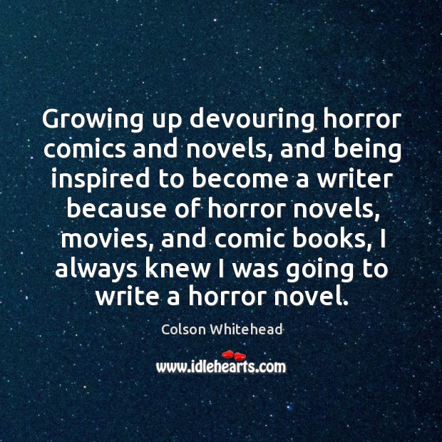 Growing up devouring horror comics and novels, and being inspired to become Colson Whitehead Picture Quote