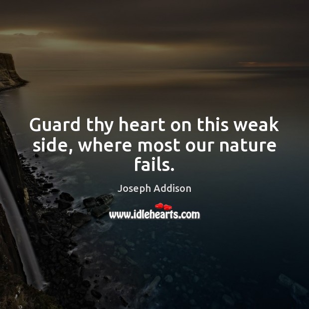 Guard thy heart on this weak side, where most our nature fails. Image