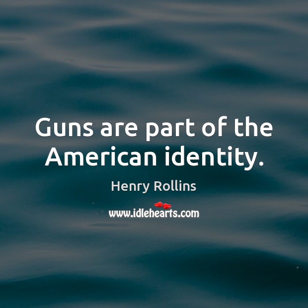 Guns are part of the American identity. Picture Quotes Image