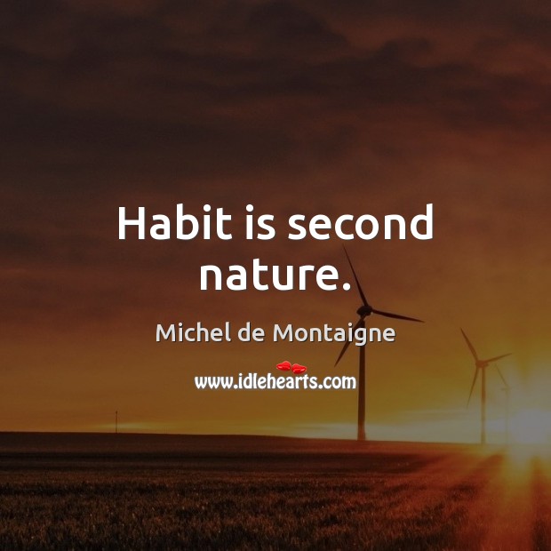 Habit is second nature. Michel de Montaigne Picture Quote