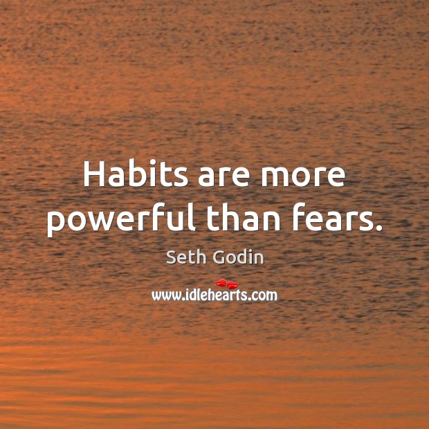 Habits are more powerful than fears. Image