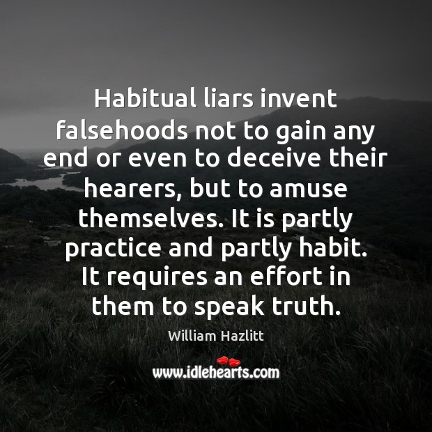 Habitual liars invent falsehoods not to gain any end or even to Effort Quotes Image