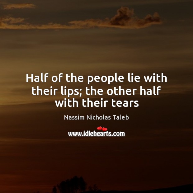 Half of the people lie with their lips; the other half with their tears Lie Quotes Image
