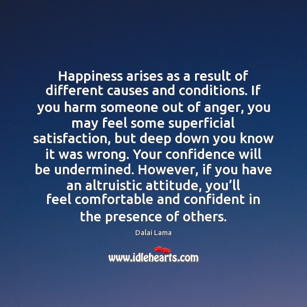 Happiness arises as a result of different causes and conditions. If you Attitude Quotes Image