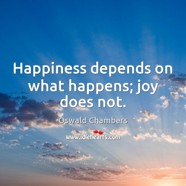 Happiness depends on what happens; joy does not. Image