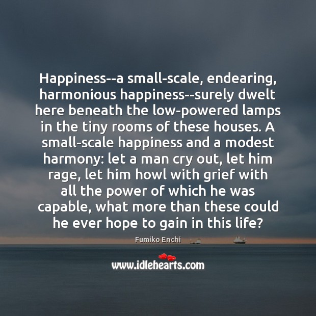 Happiness–a small-scale, endearing, harmonious happiness–surely dwelt here beneath the low-powered lamps in Fumiko Enchi Picture Quote