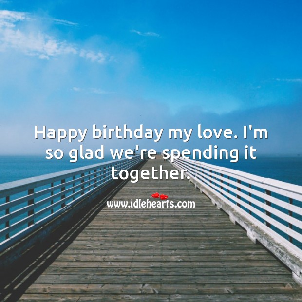 Happy birthday my love. I’m so glad we’re spending it together. Happy Birthday Messages Image