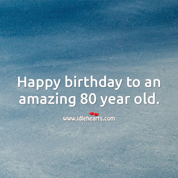 Happy birthday to an amazing 80 year old. Happy Birthday Messages Image