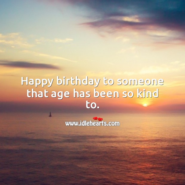 Happy birthday to someone that age has been so kind to. Happy Birthday Messages Image