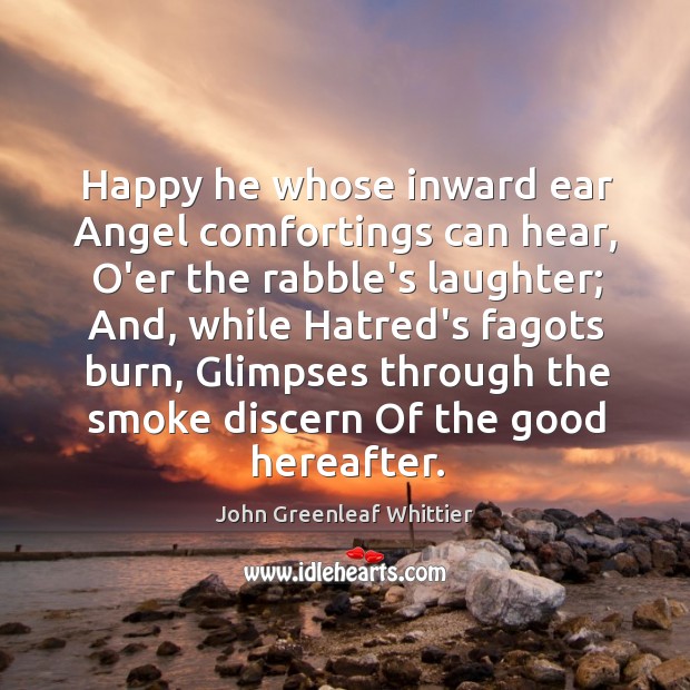 Happy he whose inward ear Angel comfortings can hear, O’er the rabble’s Laughter Quotes Image