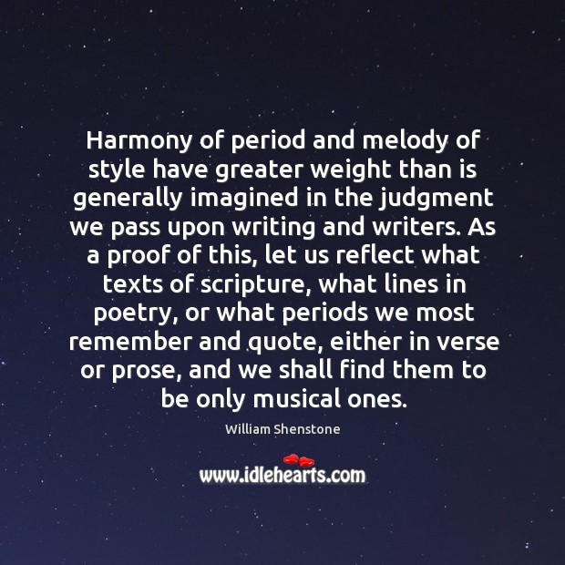 Harmony of period and melody of style have greater weight than is William Shenstone Picture Quote