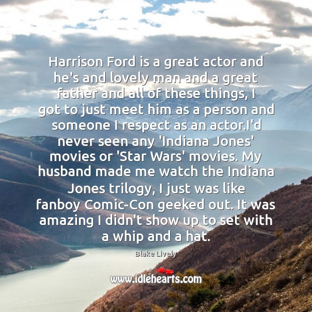 Harrison Ford is a great actor and he’s and lovely man and Respect Quotes Image