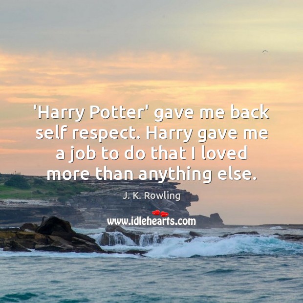 ‘Harry Potter’ gave me back self respect. Harry gave me a job Respect Quotes Image