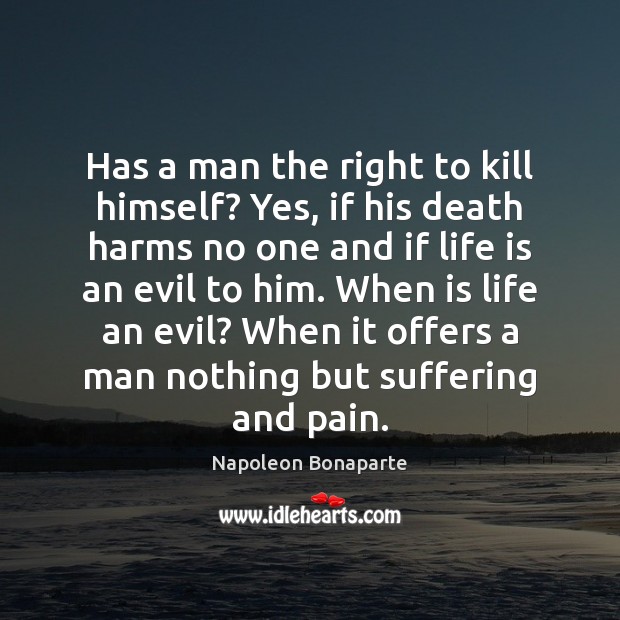 Has a man the right to kill himself? Yes, if his death Napoleon Bonaparte Picture Quote