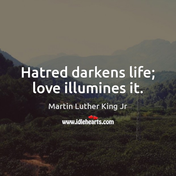 Hatred darkens life; love illumines it. Martin Luther King Jr Picture Quote