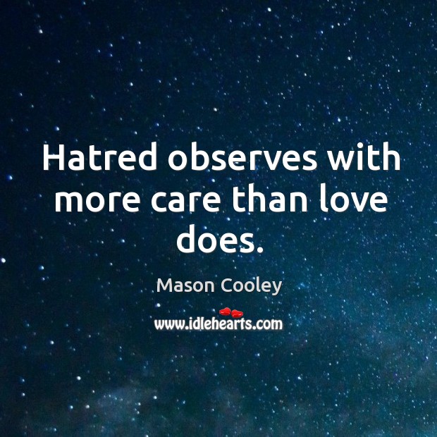 Hatred observes with more care than love does. Image