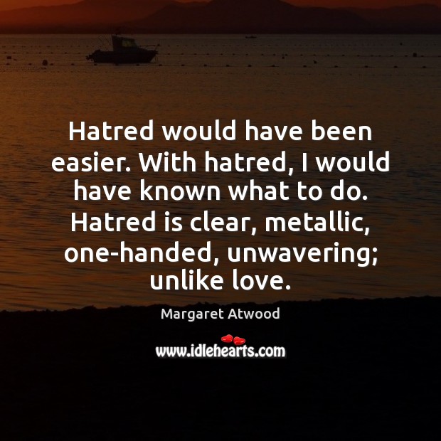 Hatred would have been easier. With hatred, I would have known what Image