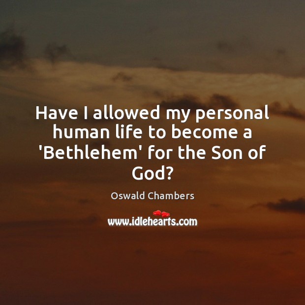Have I allowed my personal human life to become a ‘Bethlehem’ for the Son of God? Image