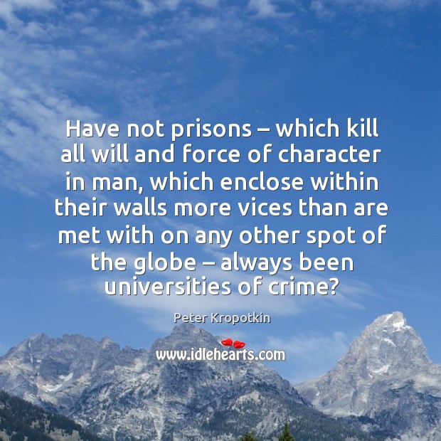 Have not prisons – which kill all will and force of character in man, which enclose Crime Quotes Image