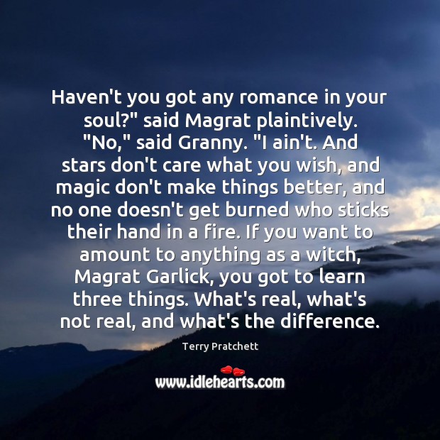 Haven’t you got any romance in your soul?” said Magrat plaintively. “No,” Picture Quotes Image