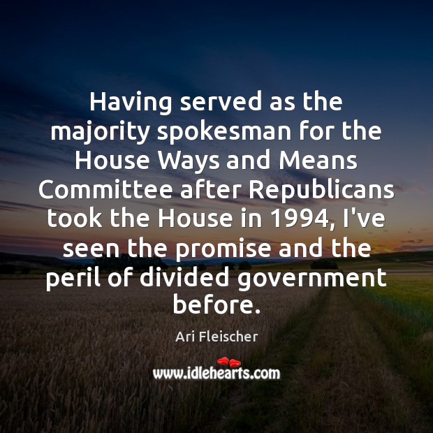 Having served as the majority spokesman for the House Ways and Means Ari Fleischer Picture Quote