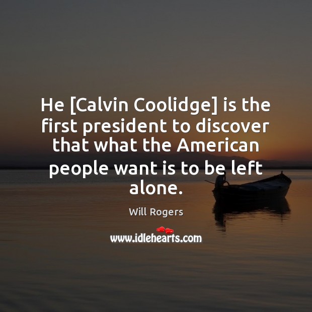 He [Calvin Coolidge] is the first president to discover that what the Will Rogers Picture Quote