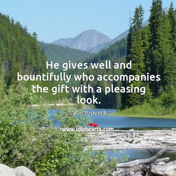 He gives well and bountifully who accompanies the gift with a pleasing look. Image