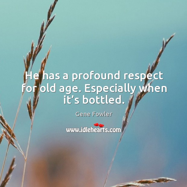 He has a profound respect for old age. Especially when it’s bottled. Respect Quotes Image