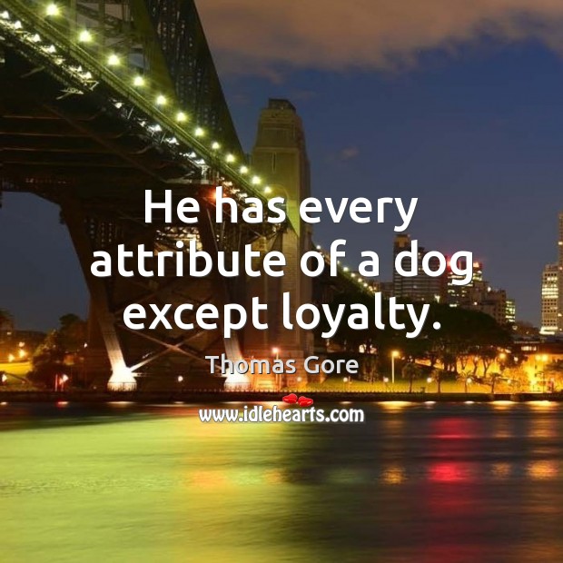 He has every attribute of a dog except loyalty. Picture Quotes Image