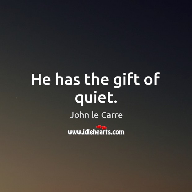 He has the gift of quiet. Gift Quotes Image