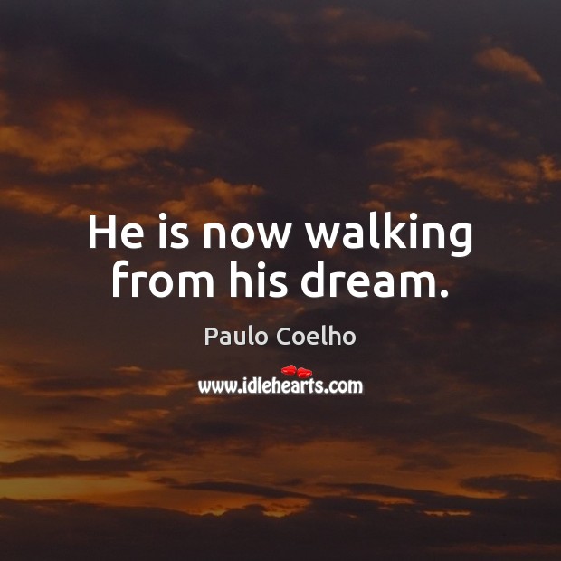 He is now walking from his dream. Picture Quotes Image