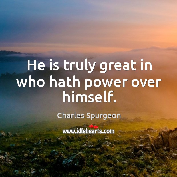 He is truly great in who hath power over himself. Image