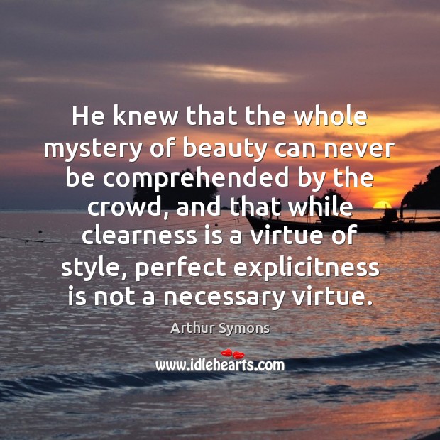 He knew that the whole mystery of beauty can never be comprehended Arthur Symons Picture Quote