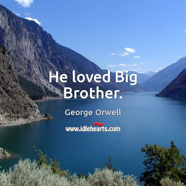 He loved Big Brother. George Orwell Picture Quote