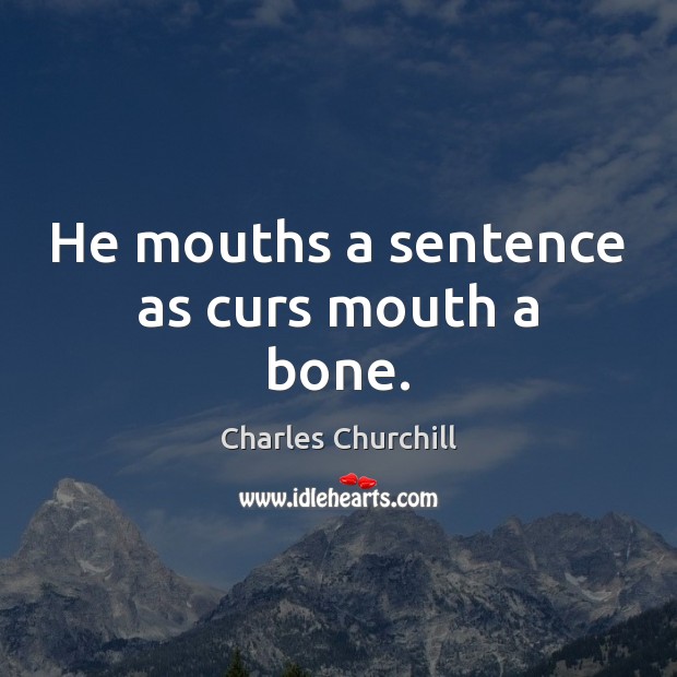 He mouths a sentence as curs mouth a bone. Picture Quotes Image